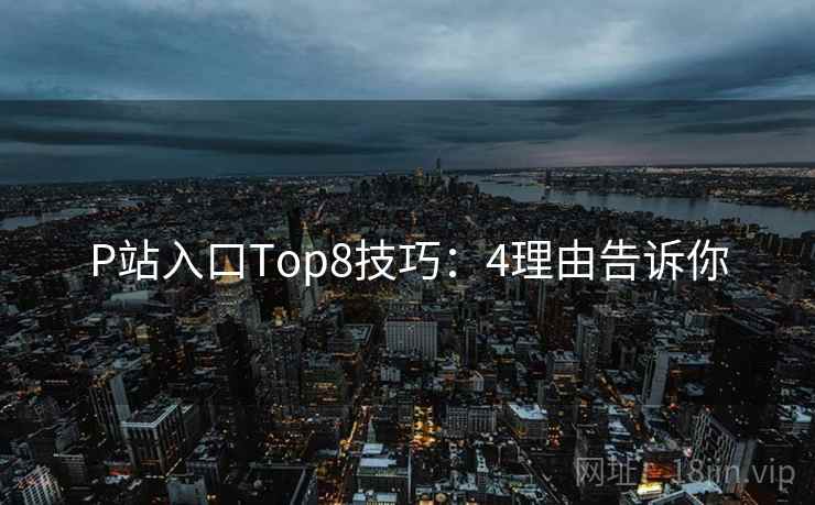 P站入口Top8技巧:4理由告诉你