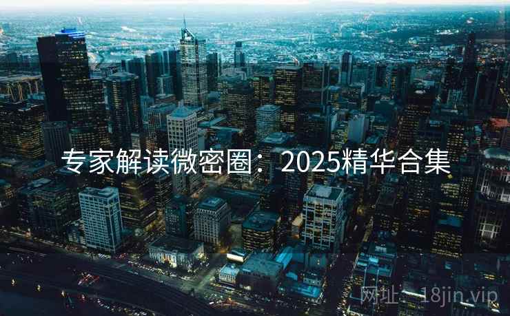 专家解读微密圈:2025精华合集